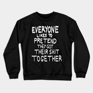 Everyone likes to pretend that they got their shit together Crewneck Sweatshirt